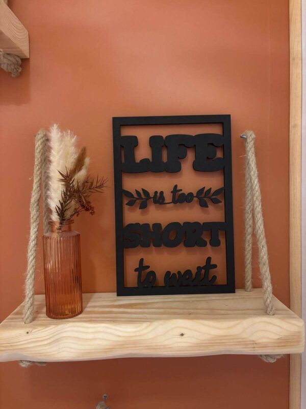 Cadre Déco en Bois - Life Is Too Short To Wait